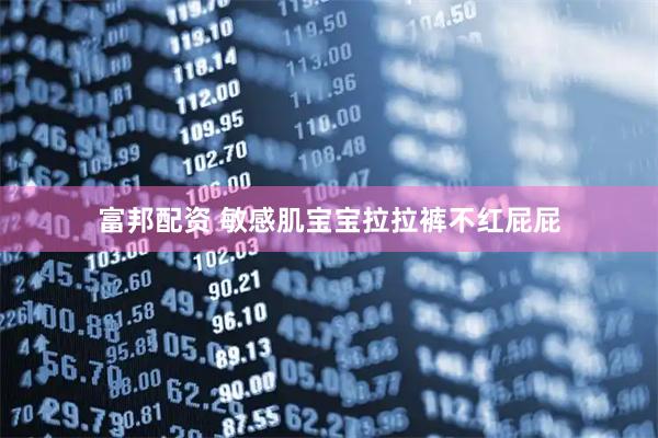 富邦配资 敏感肌宝宝拉拉裤不红屁屁
