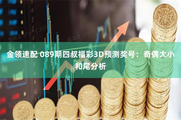 金领速配 089期四叔福彩3D预测奖号：奇偶大小和尾分析